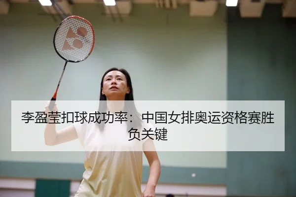 李盈莹扣球成功率：中国女排奥运资格赛胜负关键